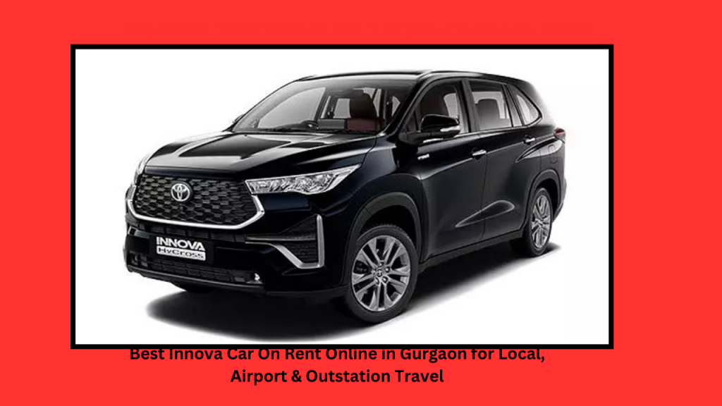 Rent a Best Driver and Car Online For Monthly, Hourly, and Yearly for Any Travel Needs 6 best innova Car On Rent In Gurgaon